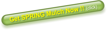 Get SPRING Mulch Now !! (click)