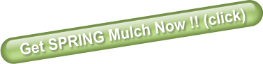 Get SPRING Mulch Now !! (click)